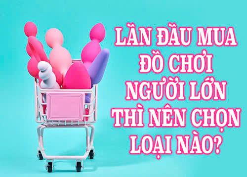 Lần đầu mua đồ chơi người lớn thì nên chọn loại nào
